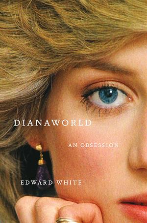 Dianaworld: An Obsession by Edward White
