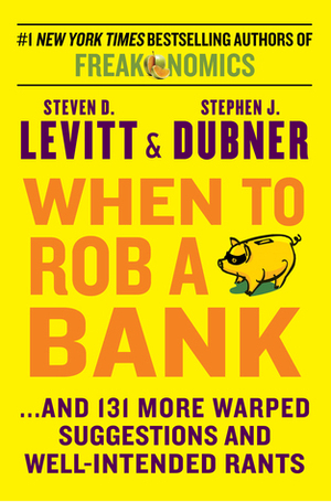 When to Rob a Bank by Steven D. Levitt, Stephen J. Dubner