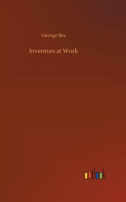 Inventors at Work by George Iles