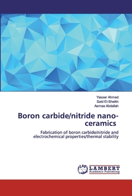 Boron carbide/nitride nano-ceramics by Said El-Sheikh, Yasser Ahmed, Asmaa Abdallah