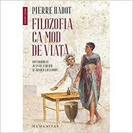 Filozofia ca mod de viață: convorbiri cu Jeannie Carlier și Arnold I. Davidson by Adrian Cotora, Jeannie Carlier, Arnold I. Davidson, Pierre Hadot