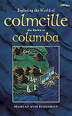 Exploring the World of Colmcille: Also Known as Columba by Mairead Ashe Fitzgerald