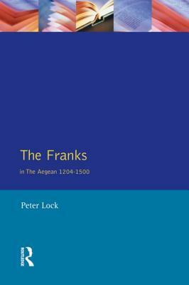 The Franks in the Aegean, 1204-1500 by Peter Lock