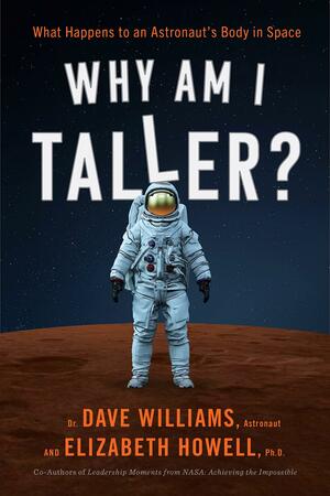 Why Am I Taller?: What Happens to an Astronaut's Body in Space by Elizabeth Howell, Dave Williams