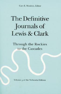 The Definitive Journals of Lewis and Clark, Vol 5: Through the Rockies to the Cascades by Meriwether Lewis, William Clark