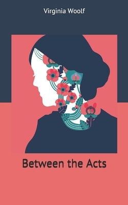 Between the Acts by Virginia Woolf