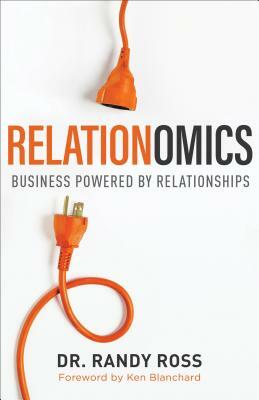 Relationomics: Business Powered by Relationships by Randy Ross