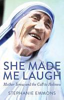 She Made Me Laugh: Mother Teresa and the Call to Holiness by Stephanie Emmons