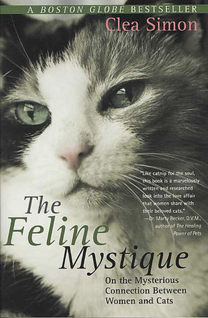 The Feline Mystique: On the Mysterious Connection Between Women and Cats by Clea Simon