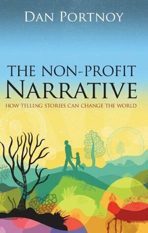 The Non-Profit Narrative: How Telling Stories Can Change the World by Dan Portnoy