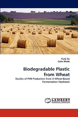 Biodegradable Plastic from Wheat by Yunji Xu, Colin Webb