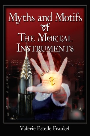 Myths and Motifs of the Mortal Instruments by Valerie Estelle Frankel