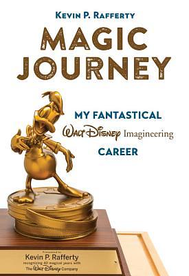 Magic Journey: My Fantastical Walt Disney Imagineering Career by Kevin Rafferty