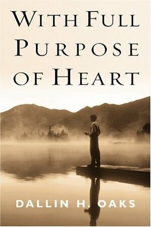 With Full Purpose of Heart by Dallin H. Oaks