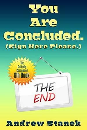 You Are Concluded. (Sign Here Please) (You Are Dead. Book 6) by Andrew Stanek