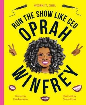 Work it, Girl: Run the Show Like CEO Oprah Winfrey by Sinem Erkas, Caroline Moss