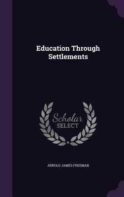 Education Through Settlements by Arnold James Freeman