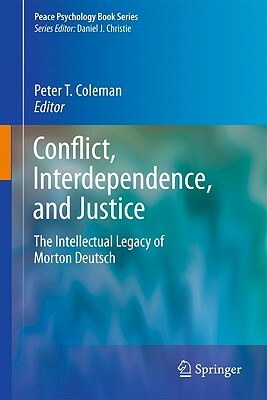 Conflict, Interdependence, and Justice: The Intellectual Legacy of Morton Deutsch by 