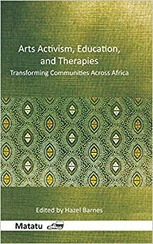 Arts Activism, Education, and Therapies: Transforming Communities Across Africa by Hazel Barnes