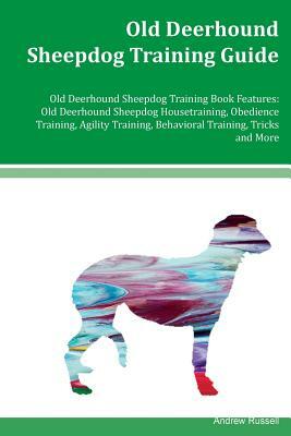 Old Deerhound Sheepdog Training Guide Old Deerhound Sheepdog Training Book Features: Old Deerhound Sheepdog Housetraining, Obedience Training, Agility by Andrew Russell