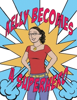Kelly Becomes a Superhero by Russell R. Johnson Ph. D., Ellyn Davis