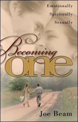 Becoming One: Emotionally, Physically, Spiritually by Joe Beam