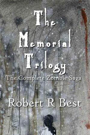 The Memorial Trilogy: The Complete Zombie Saga by Robert R. Best