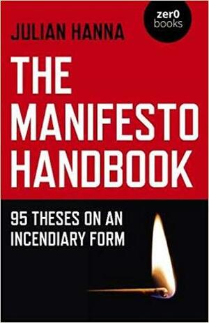 The Manifesto Handbook: 95 Theses on an Incendiary Form by Julian Hanna