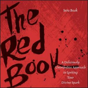 The Red Book: A Deliciously Unorthodox Approach to Igniting Your Divine Spark by Sera J. Beak