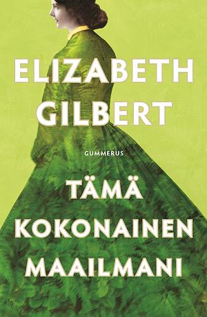 Tämä kokonainen maailmani by Elizabeth Gilbert