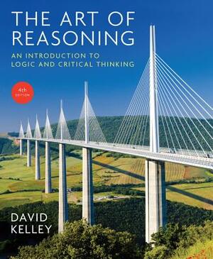 The Art of Reasoning: An Introduction to Logic and Critical Thinking by David Kelley