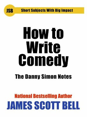 How to Write Comedy: The Danny Simon Notes by James Scott Bell