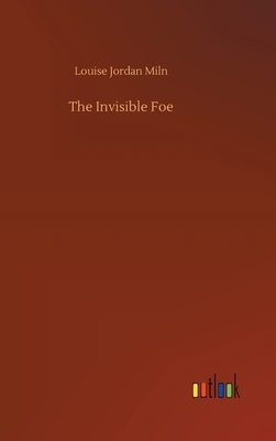 The Invisible Foe by Louise Jordan Miln