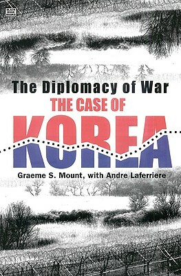 The Diplomacy of War: The Case of Korea by Graeme Mount