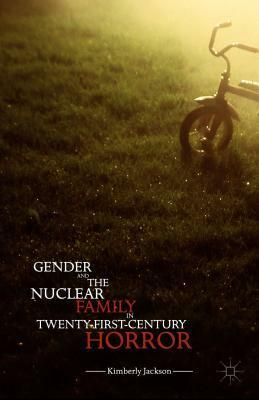 Gender and the Nuclear Family in Twenty-First-Century Horror by Kimberly Jackson