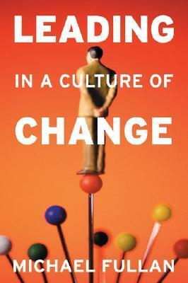 Leading in a Culture of Change by Michael Fullan