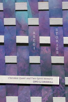 Asegi Stories: Cherokee Queer and Two-Spirit Memory by Qwo-Li Driskill