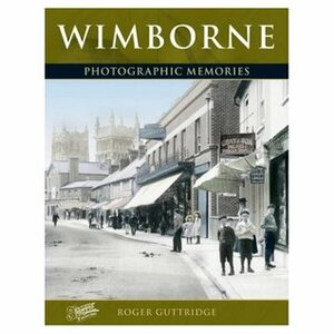 Wimborne: Photographic Memories by Roger Guttridge