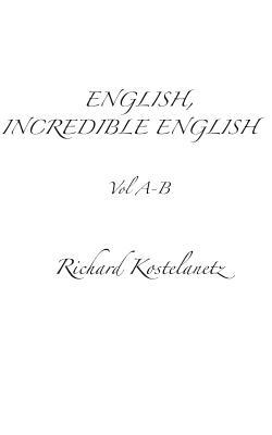 English, Incredible English Volume A-B by Richard Kostelanetz, Andrew Charles Morinelli