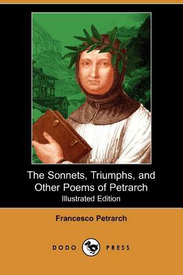 The Sonnets, Triumphs, and Other Poems of Petrarch (Illustrated Edition) (Dodo Press) by Francesco Petrarch