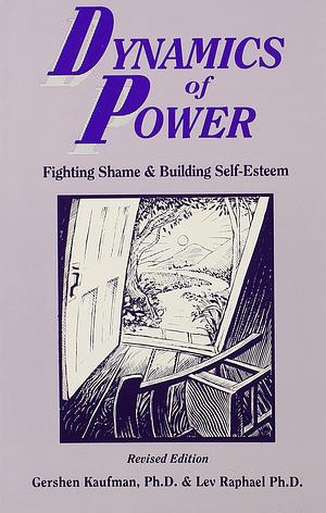 The Dynamics of Power: Fighting Shame and Building Self-Esteem by Lev Raphael, Gershen Kaufman