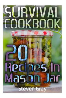 Survival Cookbook: 20 Recipes In Mason Jar: (Survival Guide, Survival Gear) by Steven Gray