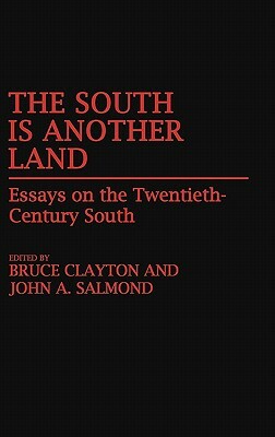 The South Is Another Land: Essays on the Twentieth-Century South by John A. Salmond, Bruce L. Clayton