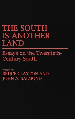 The South Is Another Land: Essays on the Twentieth-Century South by John A. Salmond, Bruce L. Clayton