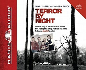 Terror by Night: The True Story of the Brutal Texas Murder That Destroyed a Family, Restored One Man's Faith, and Shocked a Nation by Terry Caffey, James Pence