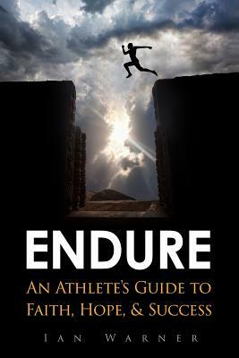 Endure: An Athlete's Guide to Faith, Hope, & Success by Ian Warner