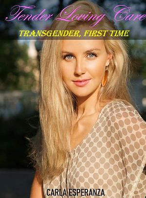 Tender, Loving, Care: Transgender, First Time by Carla Esperanza