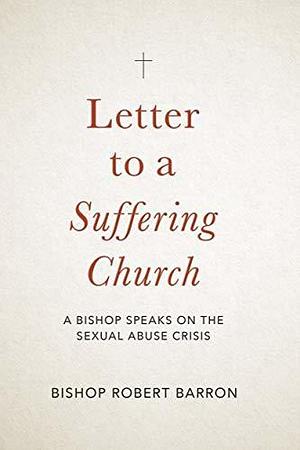 Letter to a Suffering Church: A Bishop Speaks on the Sexual Abuse Crisis by Archbishop Robert Barron