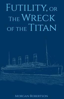 Futility, or The Wreck of the Titan by Morgan Robertson