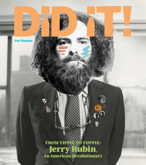 Did It! From Yippie To Yuppie: Jerry Rubin, An American Revolutionary by Pat Thomas, Jerry Rubin